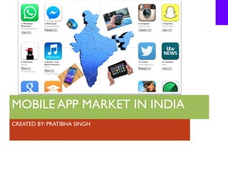 MOBILE APP MARKET IN INDIA
CREATED BY: PRATIBHA SINGH
 