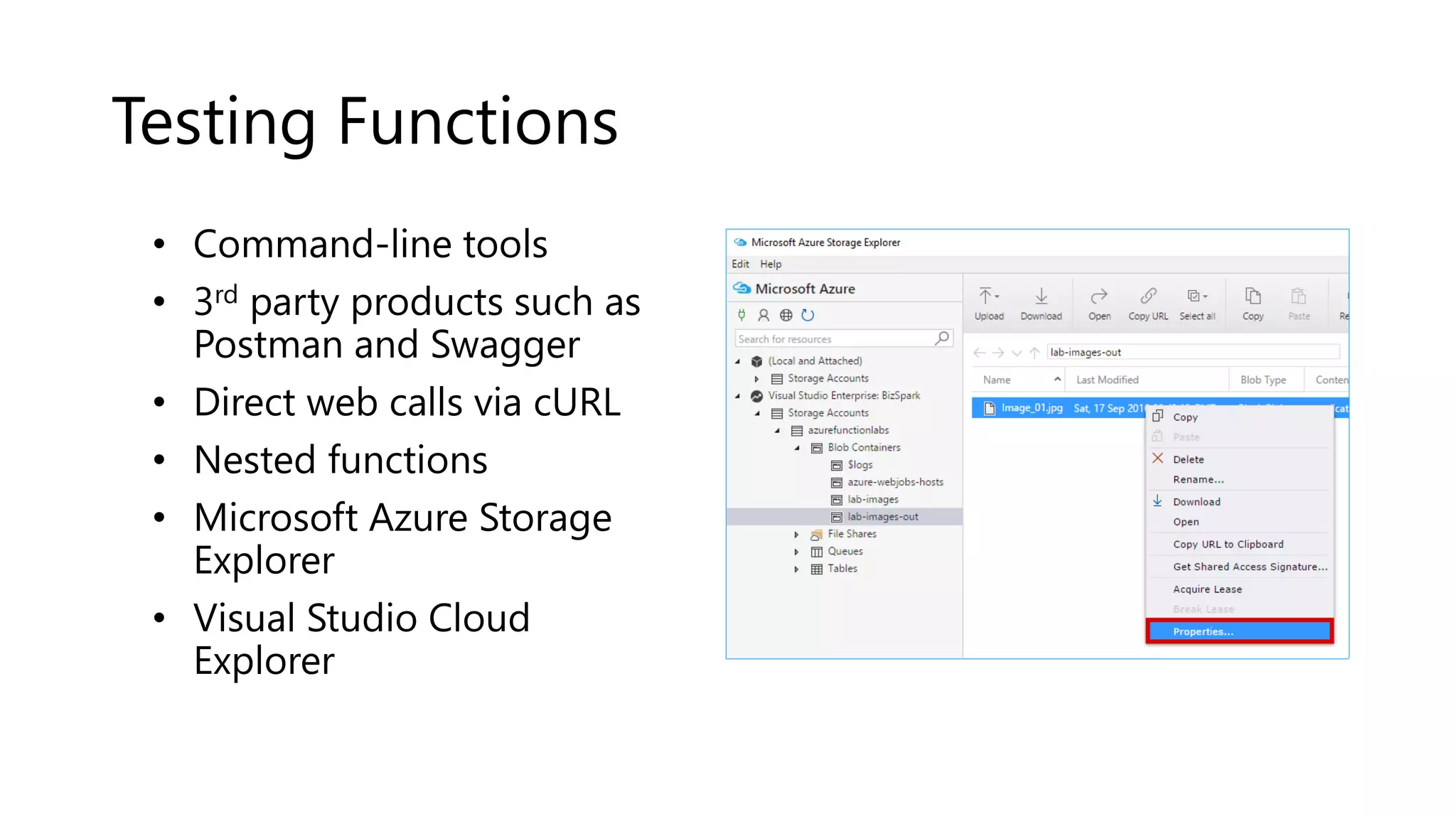 Testing Functions
• Command-line tools
• 3rd party products such as
Postman and Swagger
• Direct web calls via cURL
• Nested functions
• Microsoft Azure Storage
Explorer
• Visual Studio Cloud
Explorer
 