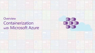 Overview
Containerization
with Microsoft Azure
 