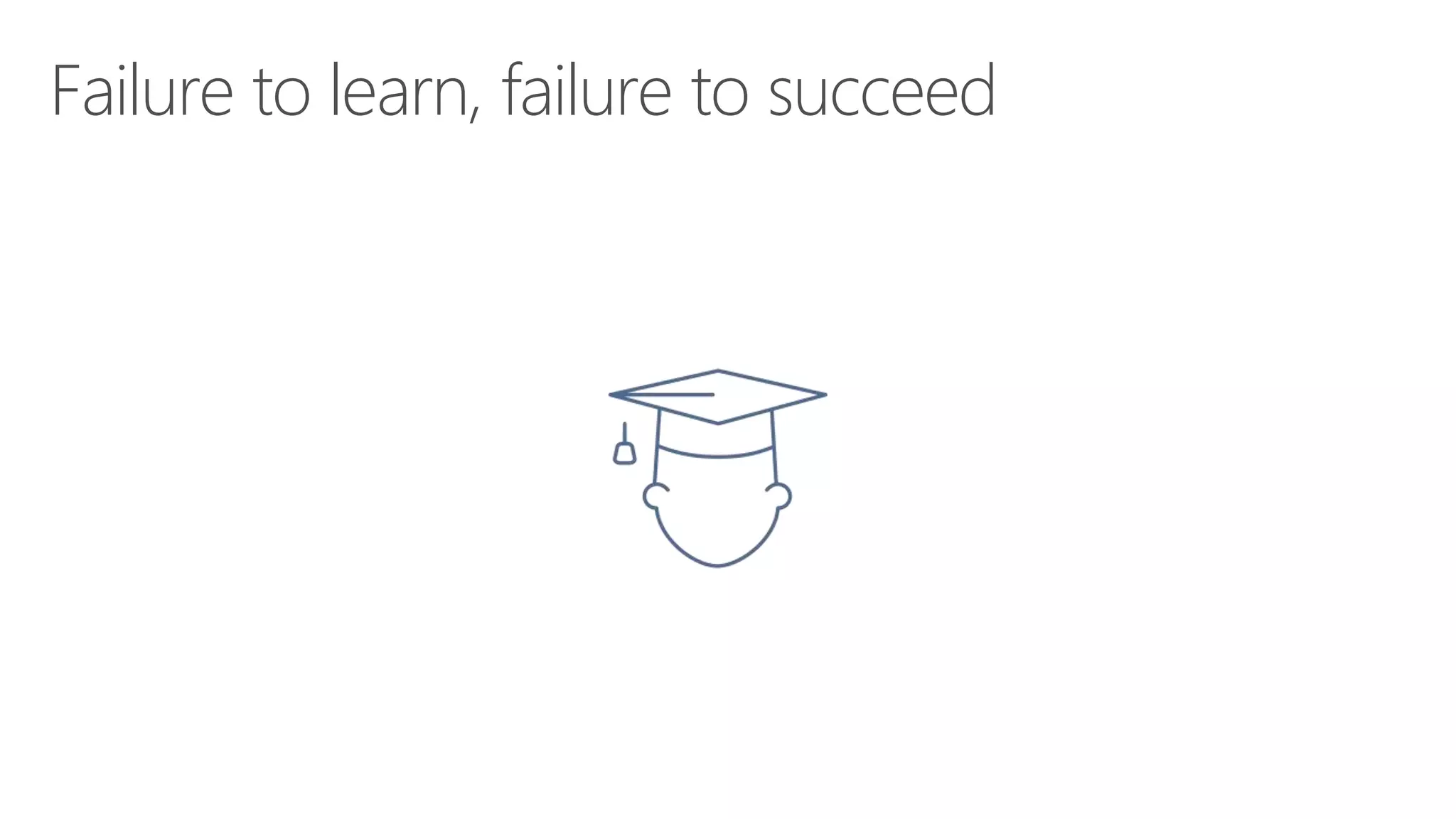 Failure to learn, failure to succeed
 