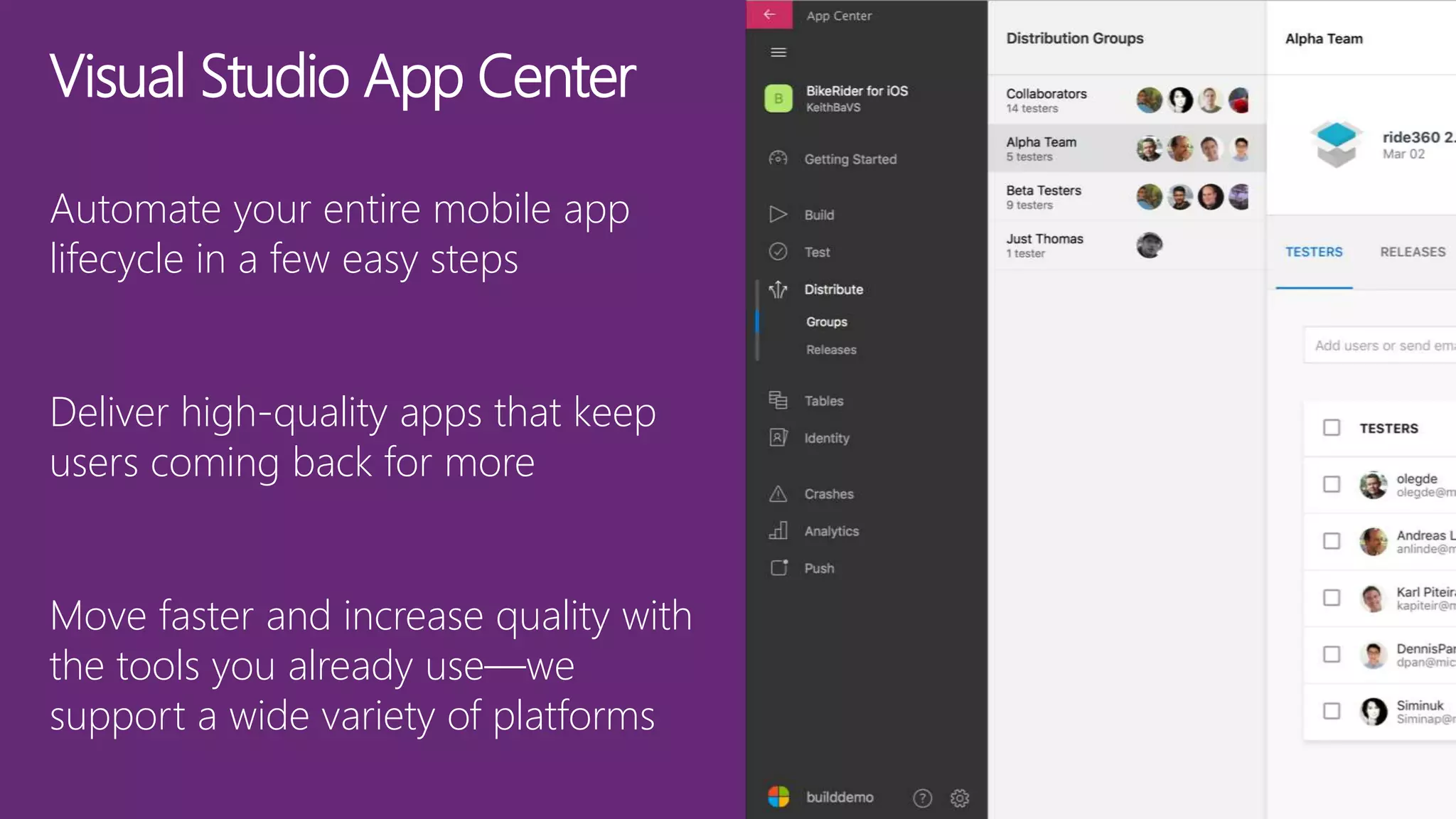 Visual Studio App Center
Automate your entire mobile app
lifecycle in a few easy steps
Deliver high-quality apps that keep
users coming back for more
Move faster and increase quality with
the tools you already use—we
support a wide variety of platforms
 