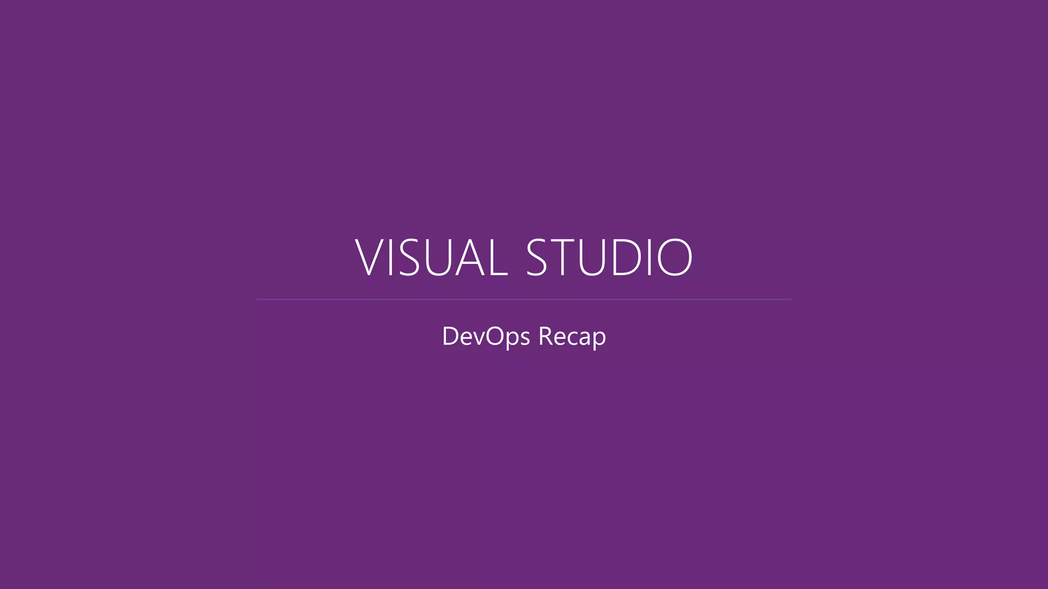 DevOps Recap
VISUAL STUDIO
 