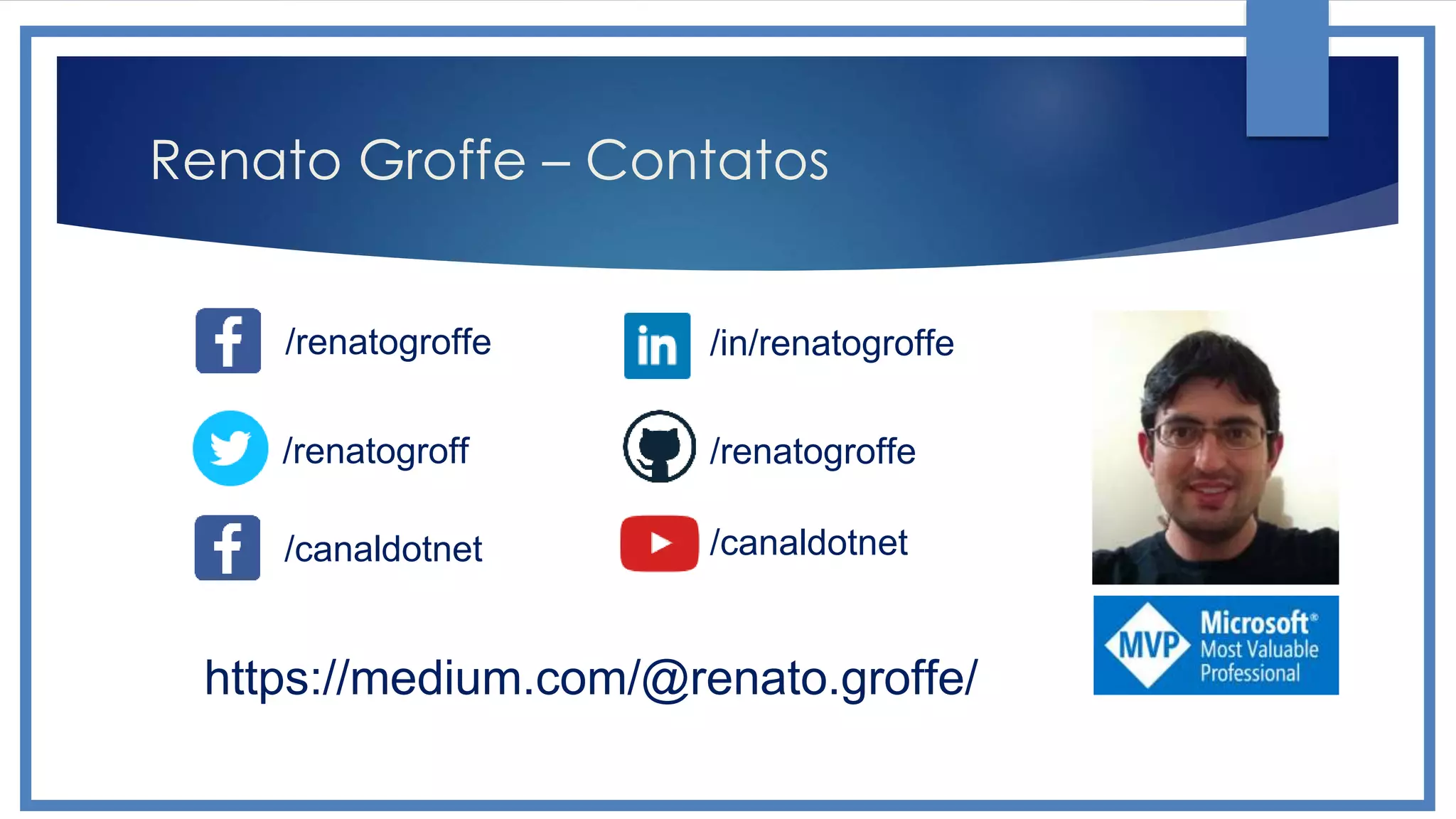 Renato Groffe – Contatos
/renatogroffe /in/renatogroffe
/canaldotnet
/renatogroffe
/canaldotnet
/renatogroff
https://medium.com/@renato.groffe/
 