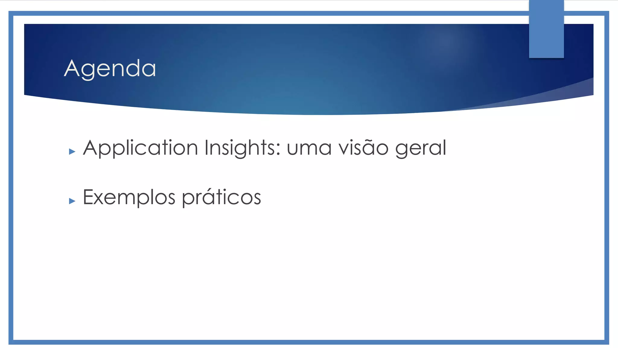 Agenda
► Application Insights: uma visão geral
► Exemplos práticos
 