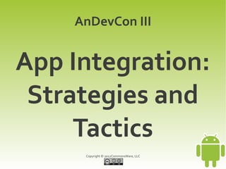 AnDevCon III


App Integration:
 Strategies and
     Tactics
     Copyright © 2012CommonsWare, LLC
 