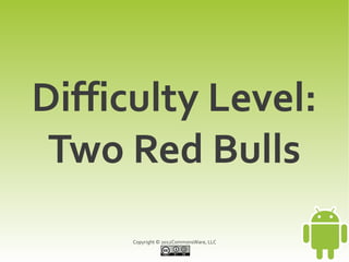 Difficulty Level:
 Two Red Bulls
      Copyright © 2012CommonsWare, LLC
 