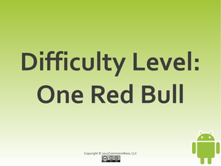 Difficulty Level:
 One Red Bull
      Copyright © 2012CommonsWare, LLC
 