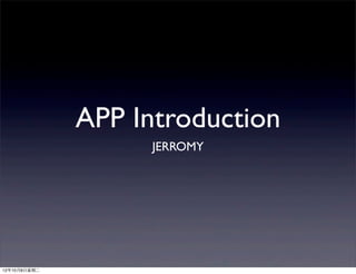 APP Introduction
                     JERROMY




12年10月9⽇日星期⼆二
 