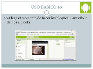 USO BASICO 10
10-Llega el momento de hacer los bloques. Para ello le
damos a blocks.
 