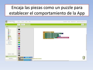 Encaja las piezas como un puzzle para
establecer el comportamiento de la App