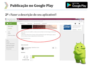Publicação no Google Play
2º : Fazer a descrição do seu aplicativo!!
 