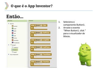 O que é o App Inventor?
Então...
 
