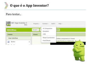 O que é o App Inventor?
Para testar...
 