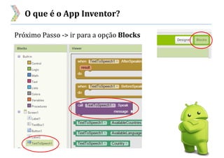 O que é o App Inventor?
Próximo Passo -> ir para a opção Blocks
 