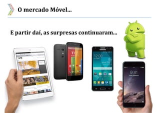 O mercado Móvel...
E partir daí, as surpresas continuaram...
 