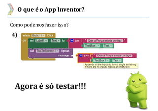 O que é o App Inventor?
Como podemos fazer isso?
4)
Agora é só testar!!!
 