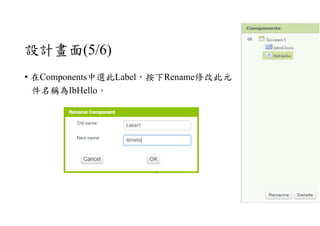設計畫面(5/6)
• 在Components中選此Label，按下Rename修改此元
件名稱為IbHello。
 