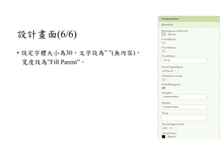 設計畫面(6/6)
• 設定字體大小為30，文字設為” ”(無內容)，
寬度設為”Fill Parent”。
 