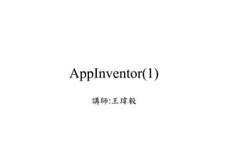 AppInventor(1)
講師:王瑋毅
 