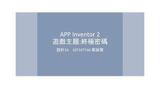APP Inventor 2
遊戲主題:終極密碼
設計2A 107107146 蔡詠絮
 