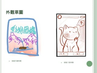 外觀草圖
 遊戲外觀草圖
 遊戲介面草圖
 
