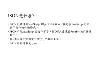 JSONʲN?
? JSONȫJavaScript Object NotationJavaScript֮У
ʾһNʽ
? JSONJavaScript֣JSONֻǻJavaScript
֡
? JSONֻSp̖()ִֵ
? JSONĸn .json
 