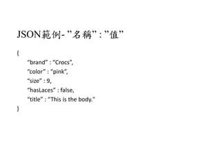 JSON- Q : ֵ
{?
brand?:?Crocs,
color?:?pink,?
size?:?9,?
hasLaces?:?false,?
title?:?This?is?the?body."?
}?
 
