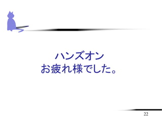 22
ハンズオン
お疲れ様でした。
 
