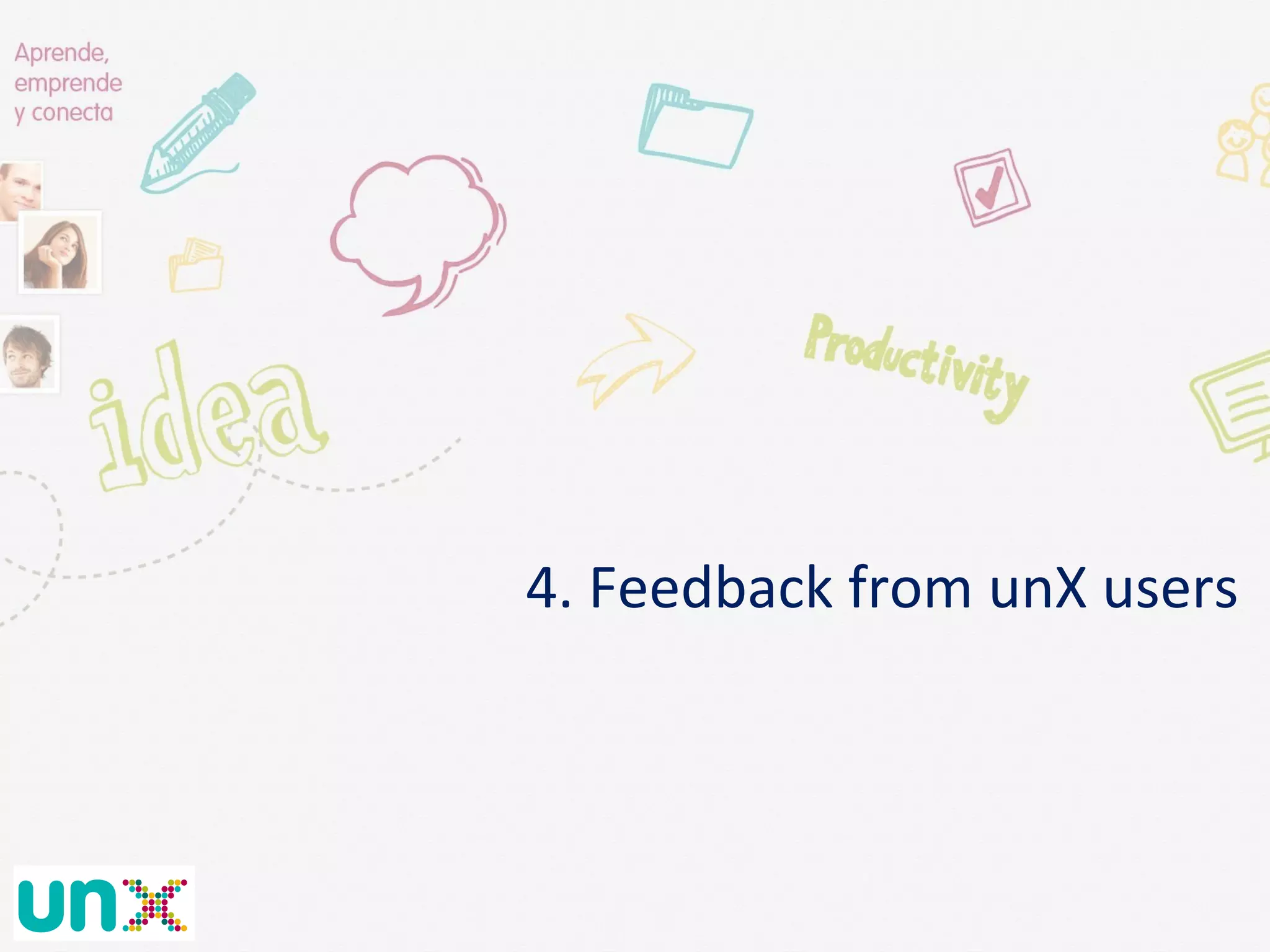  	
  
4.	
  Feedback	
  from	
  unX	
  users	
  
	
  
 