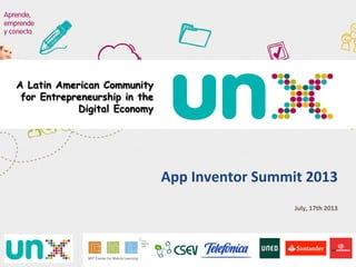 App	
  Inventor	
  Summit	
  2013	
  
	
  
July,	
  17th	
  2013	
  
	
  
A Latin American Community
for Entrepreneurship in the
Digital Economy
 