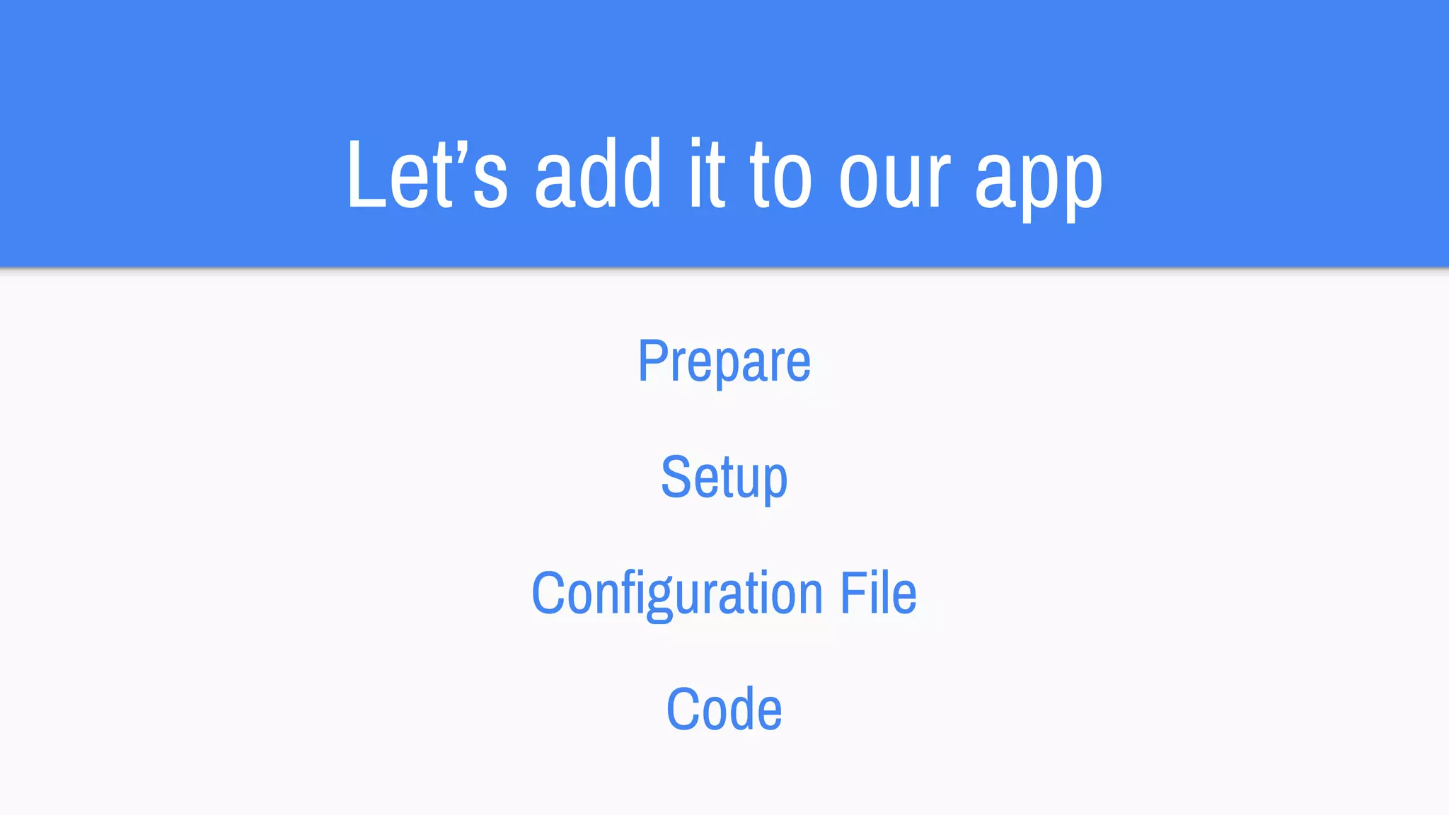 Let’s add it to our app
Prepare
Setup
Configuration File
Code
 