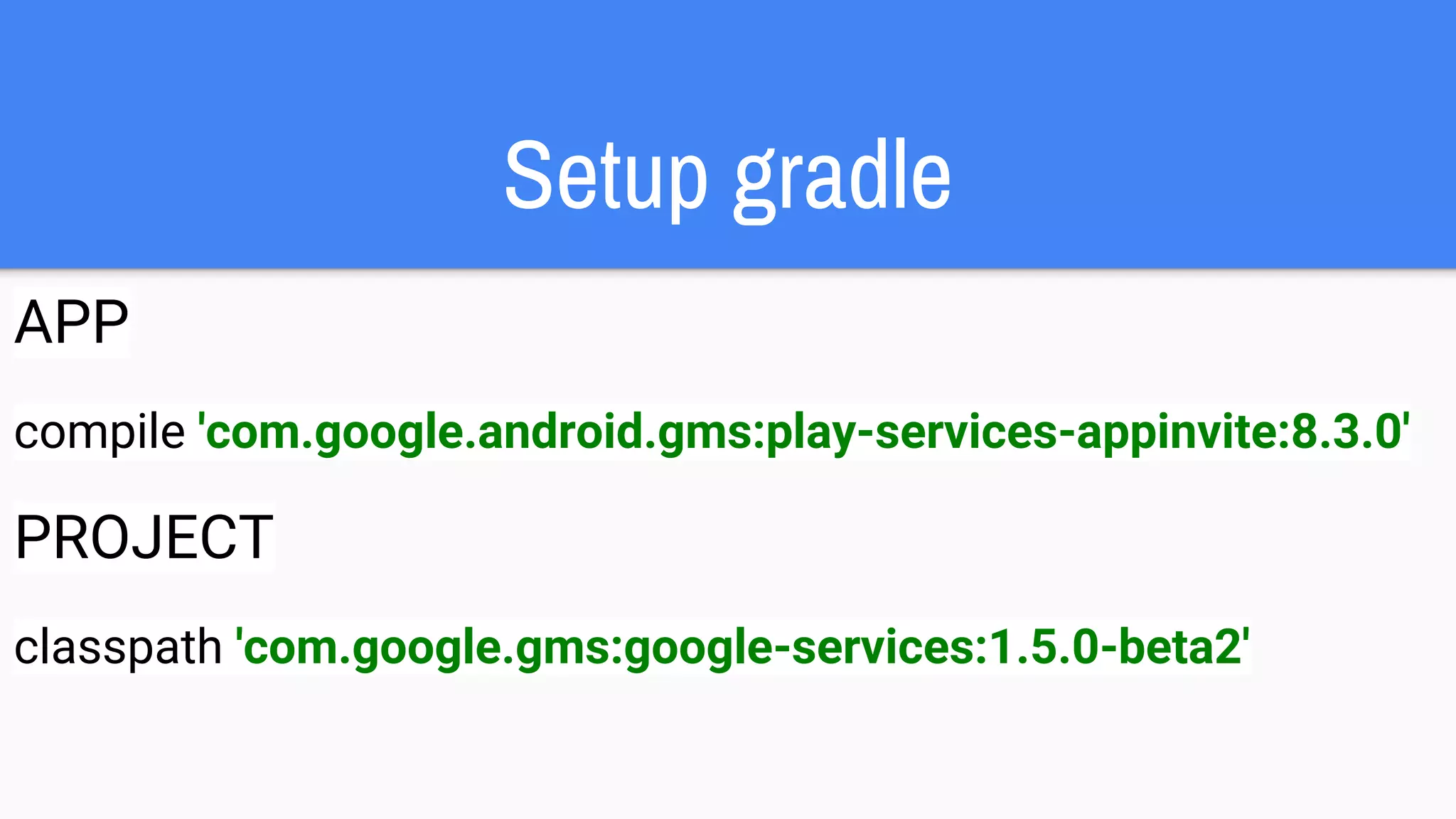 Setup gradle
APP
compile 'com.google.android.gms:play-services-appinvite:8.3.0'
PROJECT
classpath 'com.google.gms:google-services:1.5.0-beta2'
 