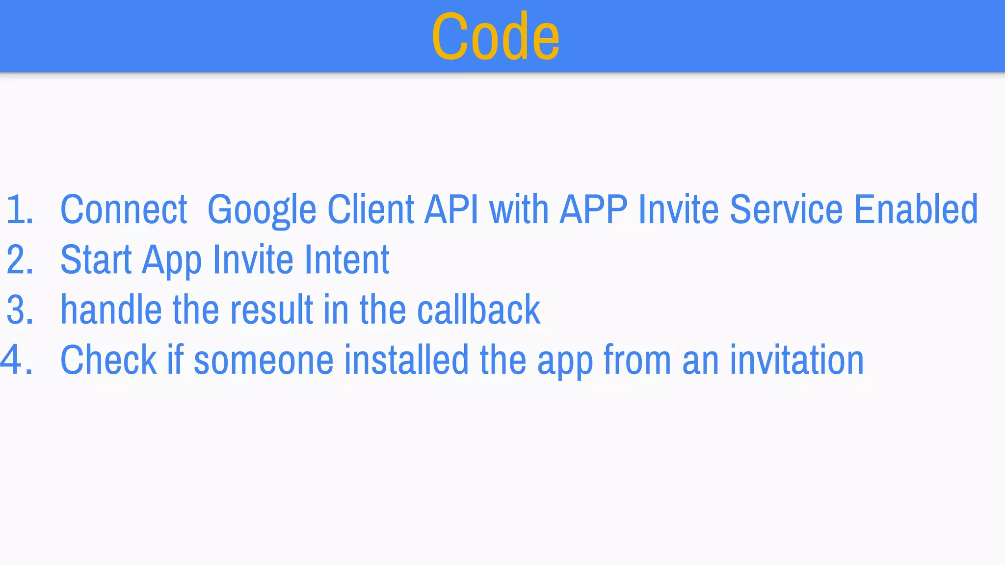 Code
1. Connect Google Client API with APP Invite Service Enabled
2. Start App Invite Intent
3. handle the result in the callback
4. Check if someone installed the app from an invitation
 