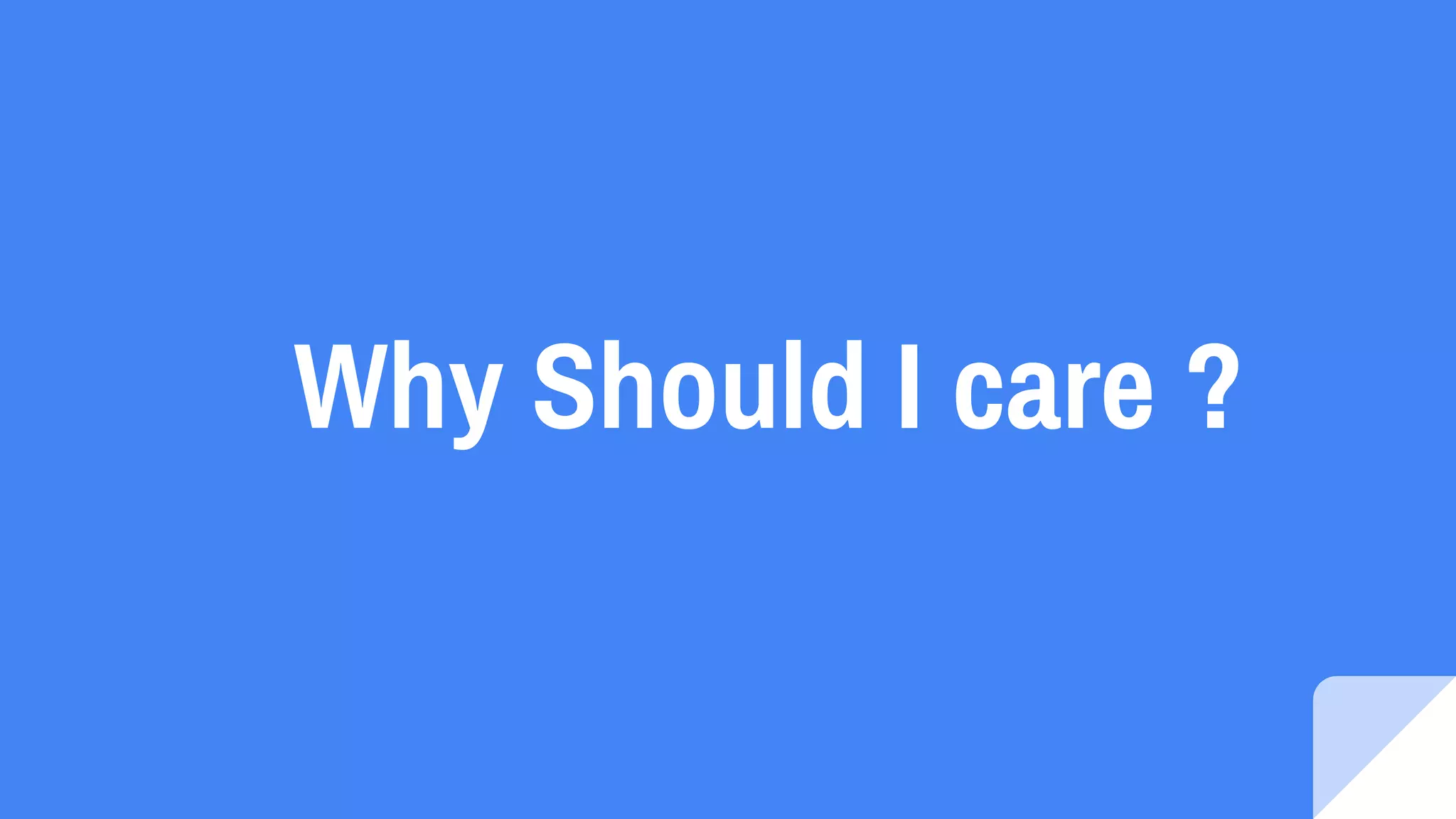Why Should I care ?
 