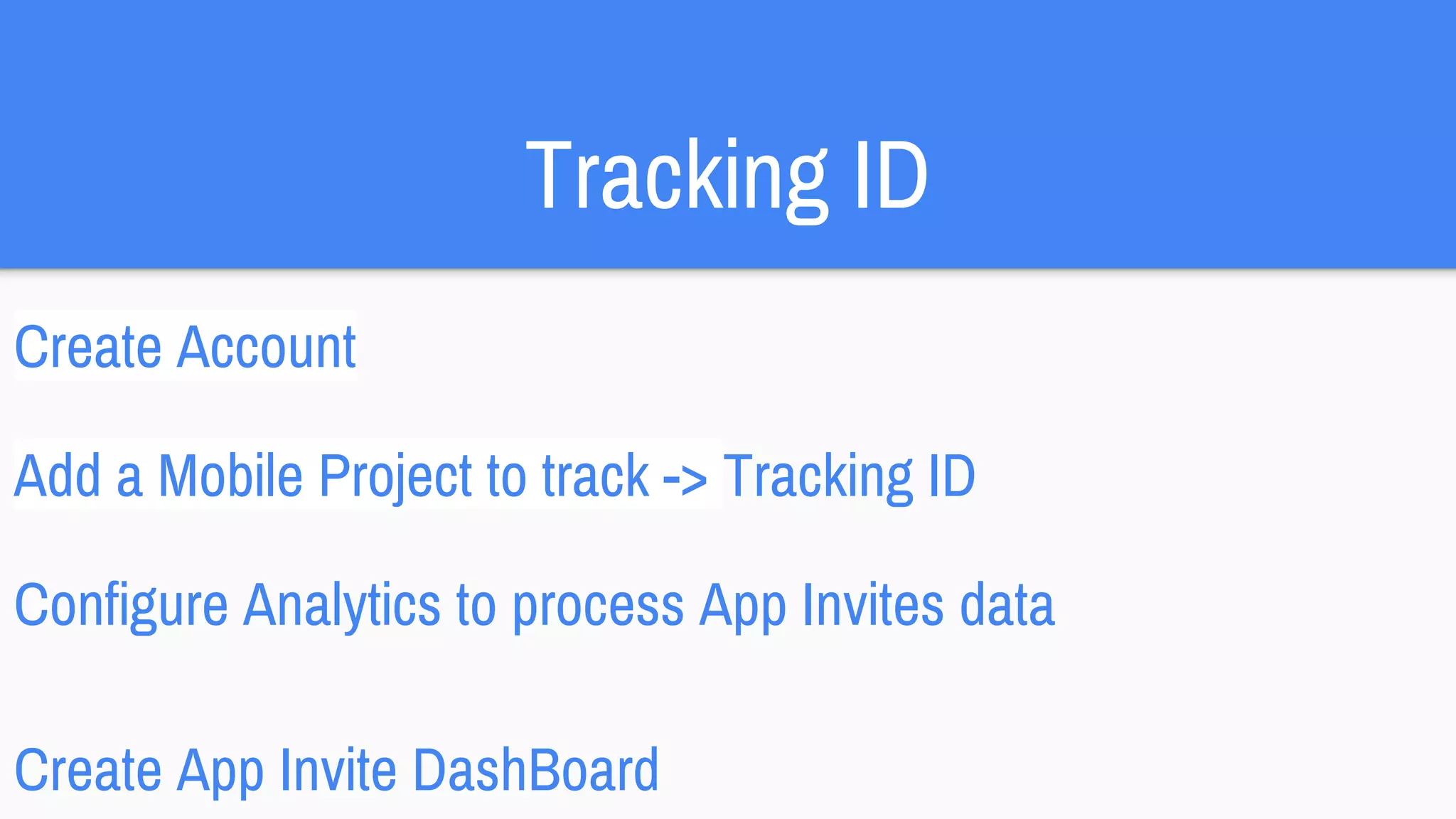 Tracking ID
Create Account
Add a Mobile Project to track -> Tracking ID
Configure Analytics to process App Invites data
Create App Invite DashBoard
 