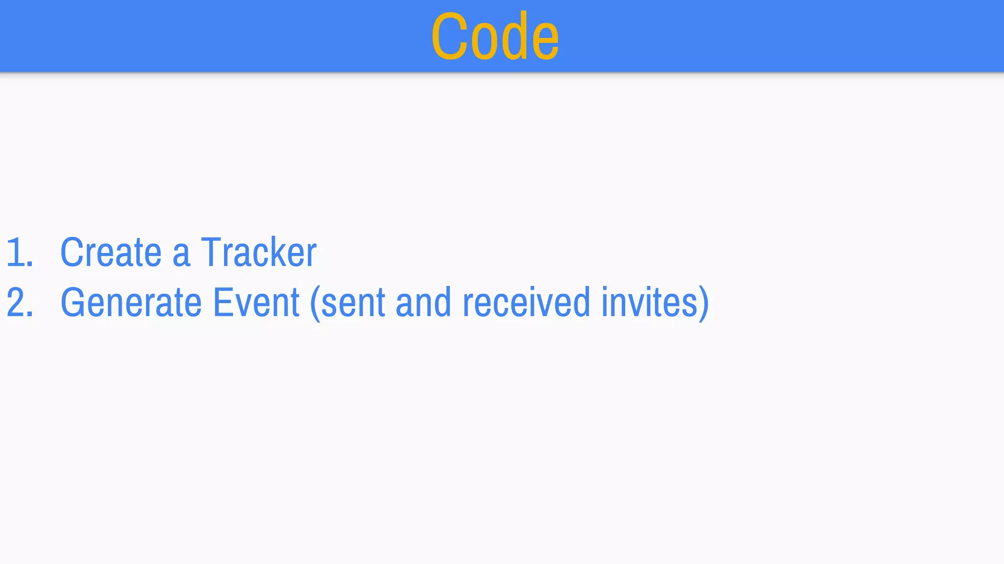 Code
1. Create a Tracker
2. Generate Event (sent and received invites)
 