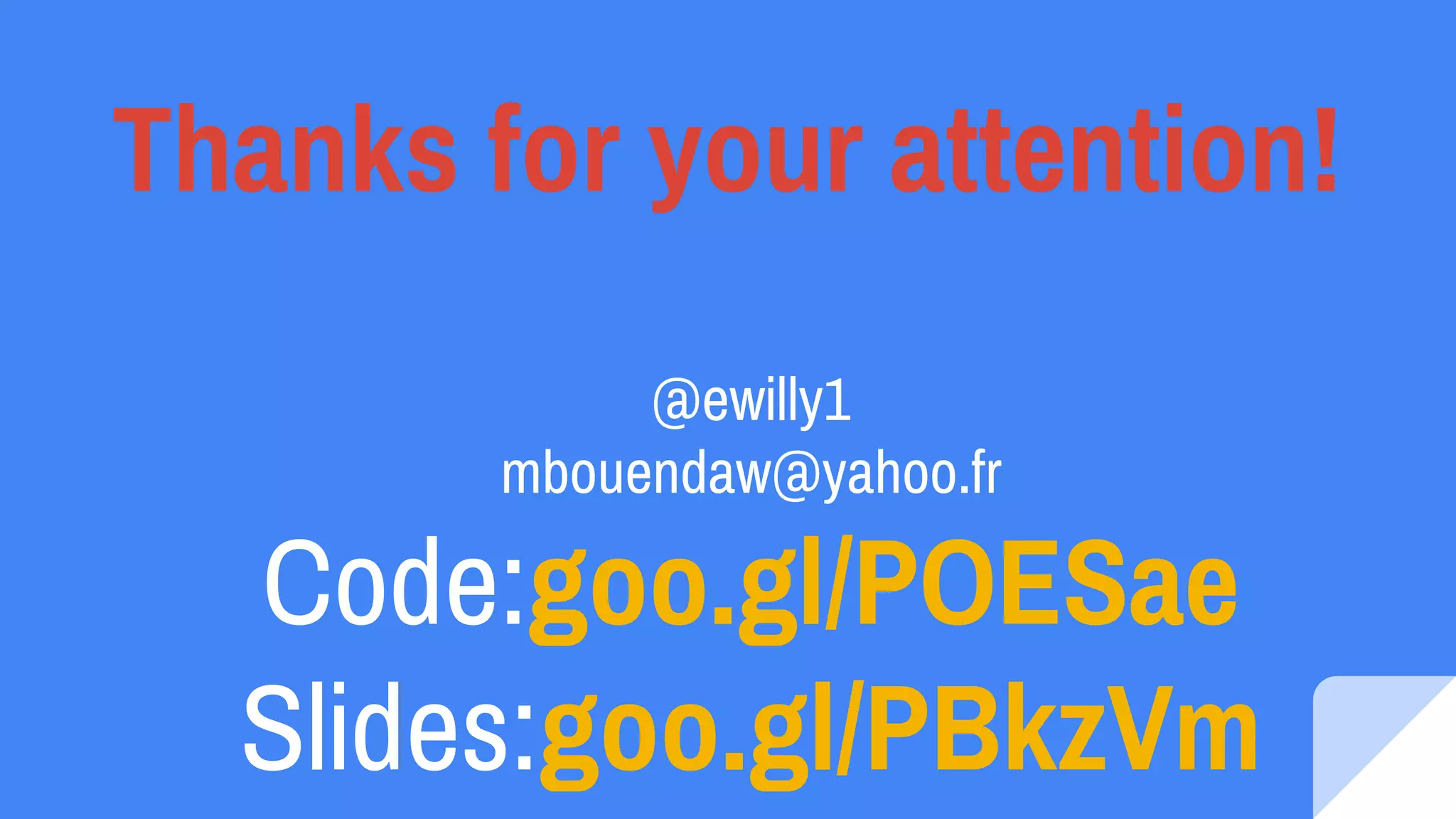 @ewilly1
mbouendaw@yahoo.fr
Code:goo.gl/POESae
Slides:goo.gl/PBkzVm
Thanks for your attention!
 