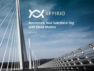 Benchmark Your Salesforce Org
with Cloud Metrics
Spring 2013
0
© 2012 Appirio, Inc. - Confidential
 