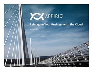 Reimagine Your Business with the
Cloud
Spring 2013
0
© 2013 Appirio, Inc. - Confidential
 
