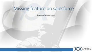Missing feature on salesforce
Analytics Tab not found
 