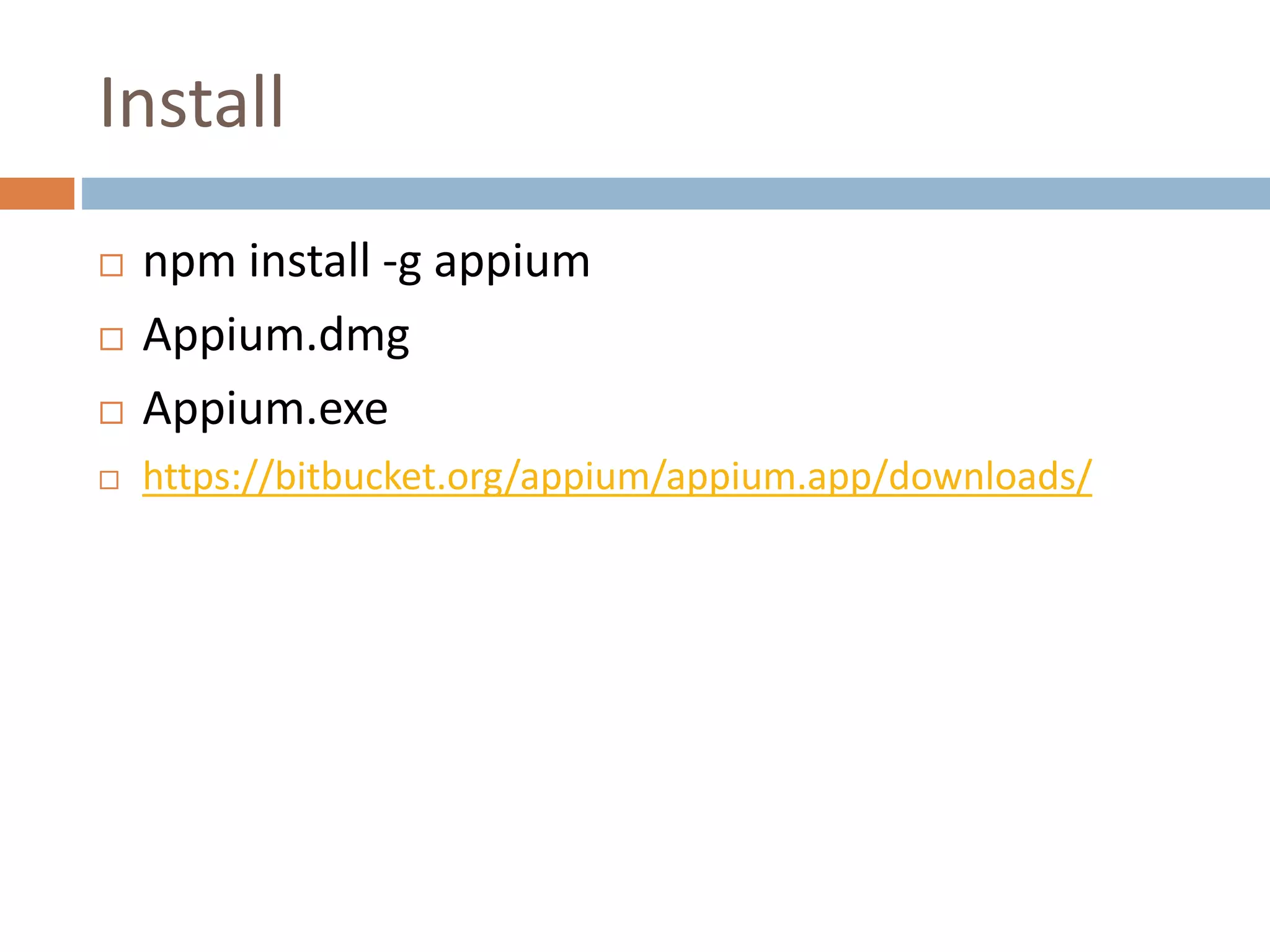 Install
 npm install -g appium
 Appium.dmg
 Appium.exe
 https://bitbucket.org/appium/appium.app/downloads/
 