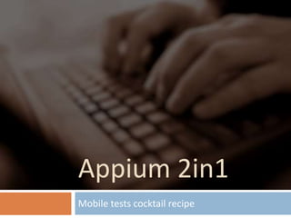 Appium 2in1
Mobile tests cocktail recipe
 