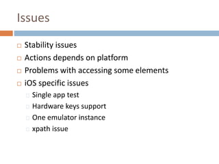 Issues
 Stability issues
 Actions depends on platform
 Problems with accessing some elements
 iOS specific issues
Sing...