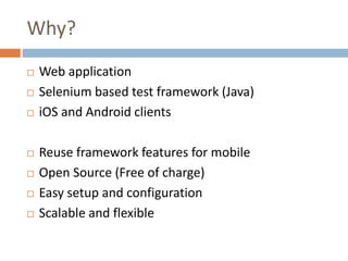 Why?
 Web application
 Selenium based test framework (Java)
 iOS and Android clients
 Reuse framework features for mob...