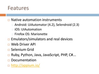  Native automation instruments
Android: UiAutomator (4.2), Selendroid (2.3)
iOS: UIAutomation
Firefox OS: Marionette
 Em...