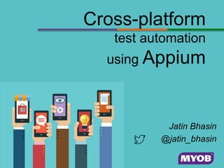 Cross-platform
test automation
using Appium
Jatin Bhasin
@jatin_bhasin
 