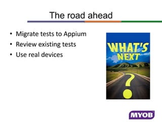 The road ahead
• Migrate tests to Appium
• Review existing tests
• Use real devices
 