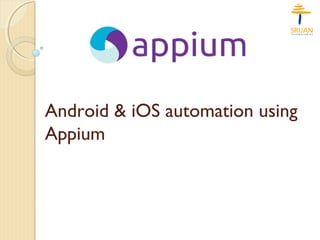 Android & iOS automation using
Appium
 