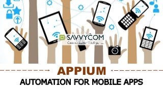 APPIUM
AUTOMATION FOR MOBILE APPS
 