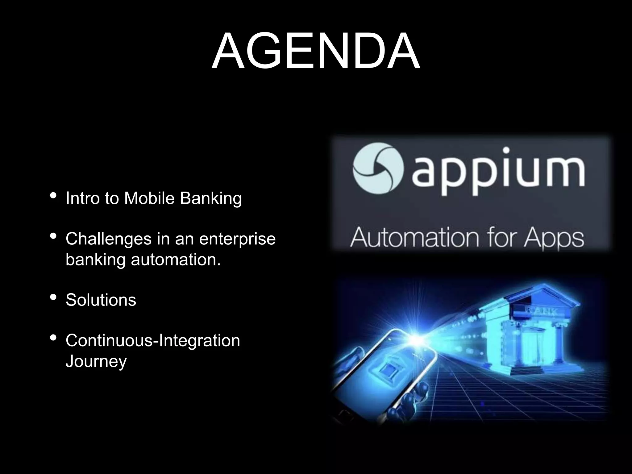 AGENDA
• Intro to Mobile Banking
• Challenges in an enterprise
banking automation.
• Solutions
• Continuous-Integration
Journey
 